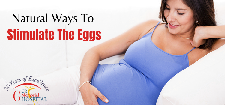 Natural Ways To Stimulate The Eggs